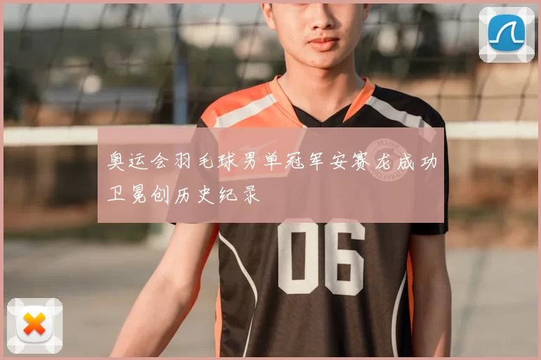 奥运会羽毛球男单冠军安赛龙成功卫冕创历史纪录