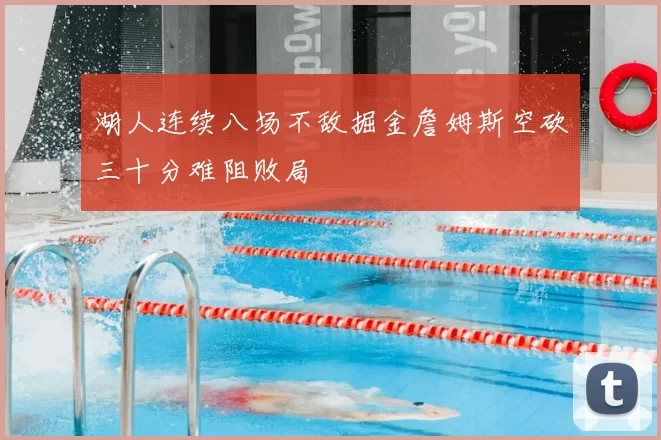 湖人连续八场不敌掘金詹姆斯空砍三十分难阻败局