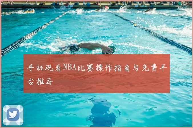 手机观看NBA比赛操作指南与免费平台推荐