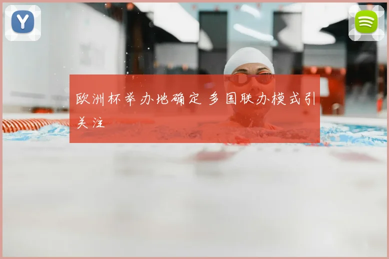 欧洲杯举办地确定 多国联办模式引关注