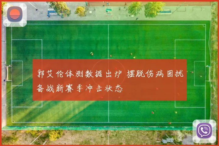 郭艾伦体测数据出炉 摆脱伤病困扰备战新赛季冲击状态