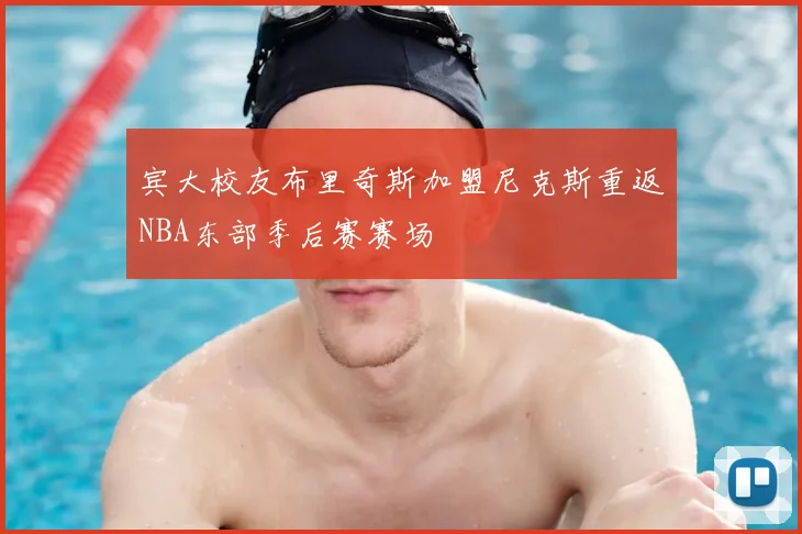 宾大校友布里奇斯加盟尼克斯重返NBA东部季后赛赛场