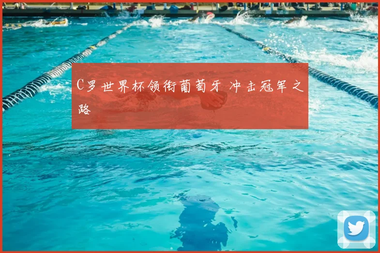 C罗世界杯领衔葡萄牙 冲击冠军之路
